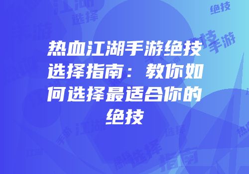 热血江湖手游绝技选择指南：教你如何选择最适合你的绝技