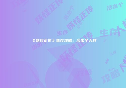 《妖怪正传》生存攻略：活出个人样