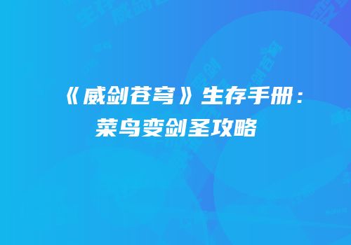 《威剑苍穹》生存手册：菜鸟变剑圣攻略