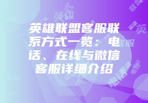 英雄联盟客服联系方式一览：电话、在线与微信客服详细介绍
