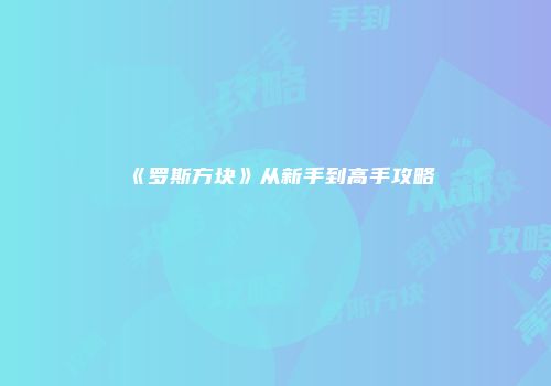 《罗斯方块》从新手到高手攻略