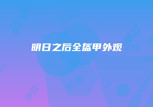 明日之后全盔甲外观