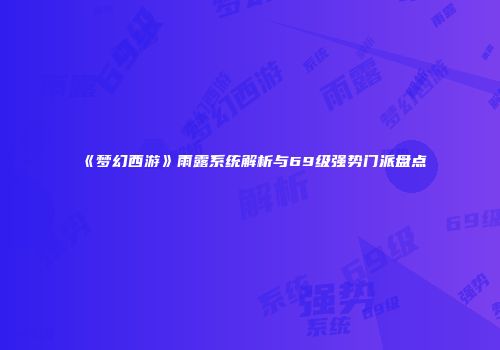 《梦幻西游》雨露系统解析与69级强势门派盘点
