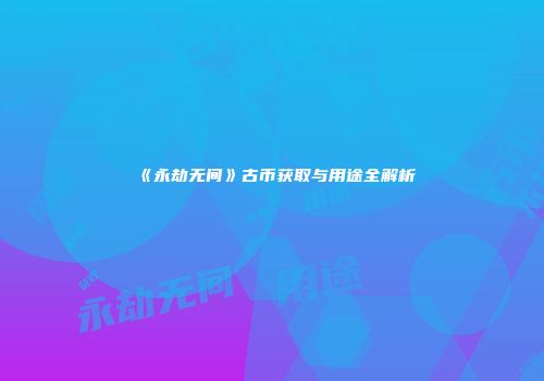 《永劫无间》古币获取与用途全解析