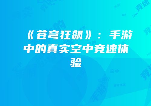 《苍穹狂飙》：手游中的真实空中竞速体验