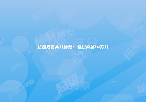超级玛丽高分秘籍：轻松突破10万分