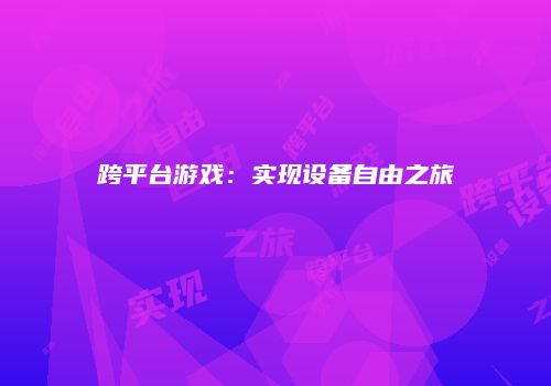 跨平台游戏：实现设备自由之旅