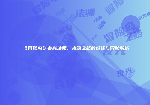 《冒险岛》夜光法师：光暗之路的选择与冒险解析