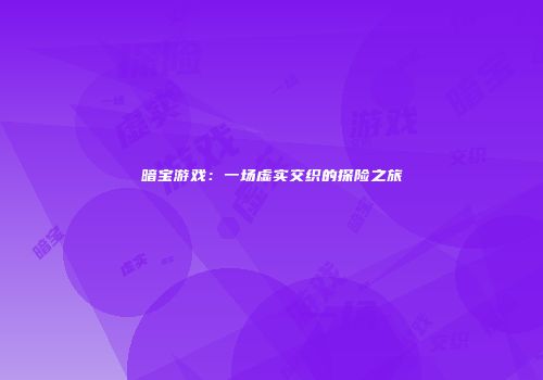 暗宝游戏：一场虚实交织的探险之旅