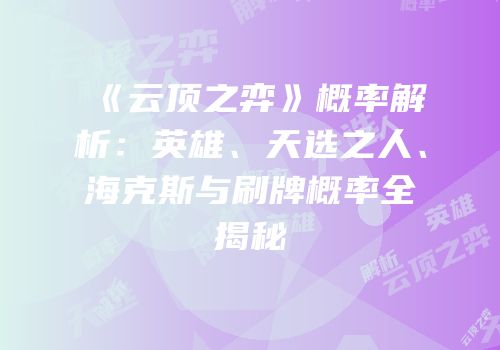 《云顶之弈》概率解析：英雄、天选之人、海克斯与刷牌概率全揭秘