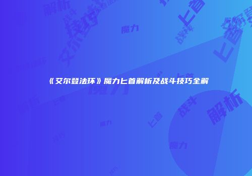 《艾尔登法环》魔力匕首解析及战斗技巧全解
