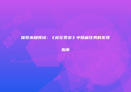 探索未知领域：《校花页游》中隐藏任务的发现指南