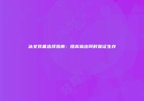 冰女装备选择指南：提高输出同时保证生存