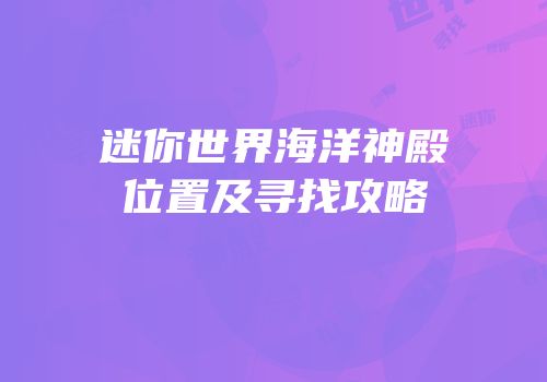 迷你世界海洋神殿位置及寻找攻略