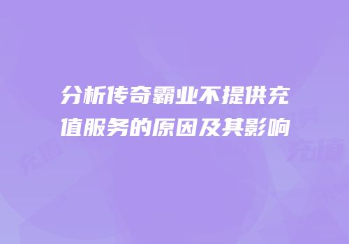 分析传奇霸业不提供充值服务的原因及其影响