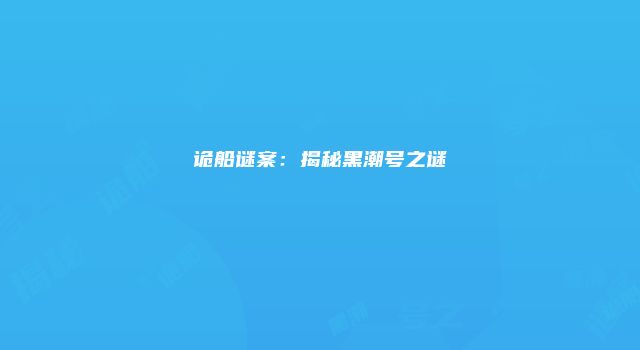 诡船谜案：揭秘黑潮号之谜