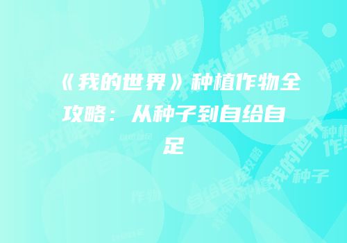 《我的世界》种植作物全攻略：从种子到自给自足