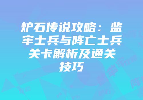 炉石传说攻略：监牢士兵与阵亡士兵关卡解析及通关技巧