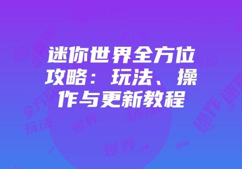 迷你世界全方位攻略：玩法、操作与更新教程