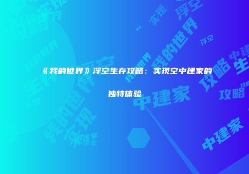 《我的世界》浮空生存攻略：实现空中建家的独特体验