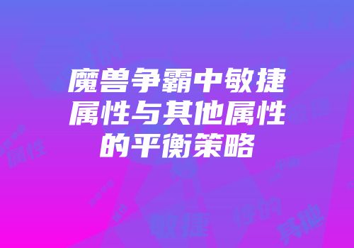 魔兽争霸中敏捷属性与其他属性的平衡策略