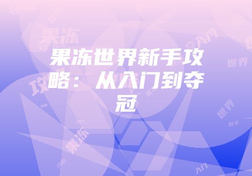 果冻世界新手攻略：从入门到夺冠