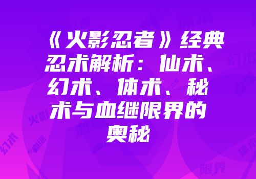 《火影忍者》经典忍术解析：仙术、幻术、体术、秘术与血继限界的奥秘