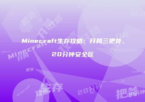 Minecraft生存攻略：开局三把斧，20分钟安全区