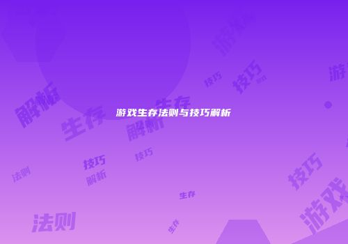 游戏生存法则与技巧解析