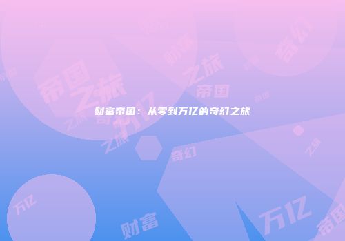 财富帝国：从零到万亿的奇幻之旅