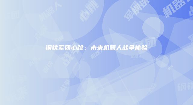 钢铁军团心跳：未来机器人战争体验