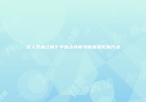 在《热血江湖》中连击技能书的最优配置方法