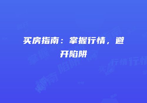 买房指南：掌握行情，避开陷阱