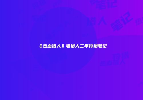 《热血猎人》老猎人三年狩猎笔记