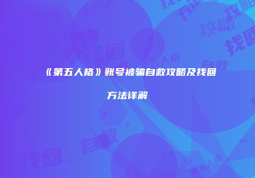《第五人格》账号被骗自救攻略及找回方法详解