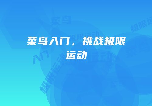 菜鸟入门，挑战极限运动