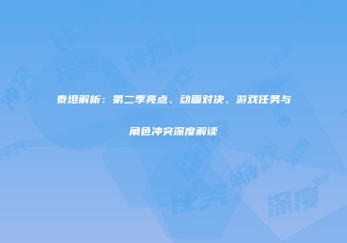 泰坦解析：第二季亮点、动画对决、游戏任务与角色冲突深度解读
