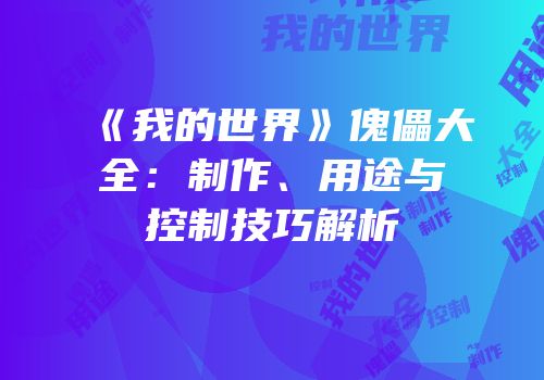 《我的世界》傀儡大全：制作、用途与控制技巧解析