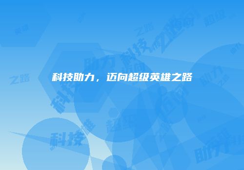 科技助力，迈向超级英雄之路