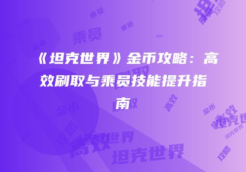 《坦克世界》金币攻略：高效刷取与乘员技能提升指南
