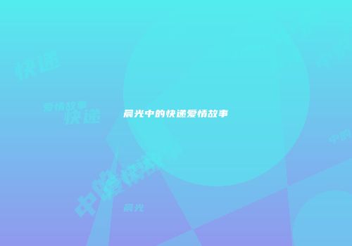 晨光中的快递爱情故事