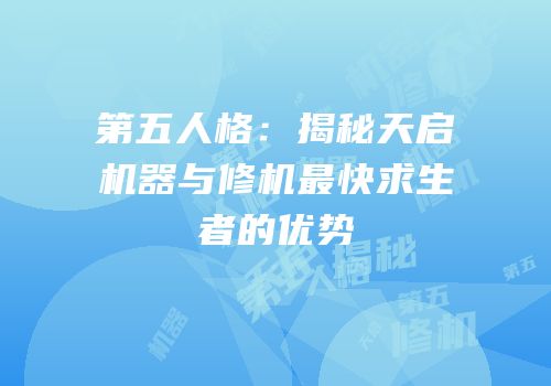 第五人格：揭秘天启机器与修机最快求生者的优势