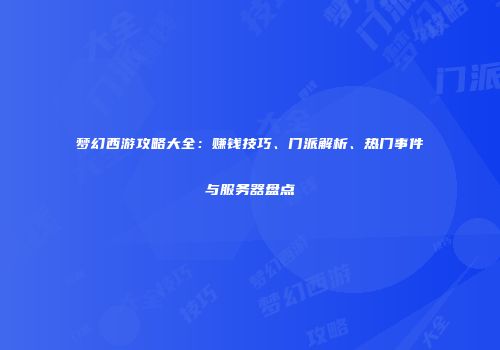 梦幻西游攻略大全：赚钱技巧、门派解析、热门事件与服务器盘点