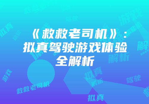 《救救老司机》：拟真驾驶游戏体验全解析