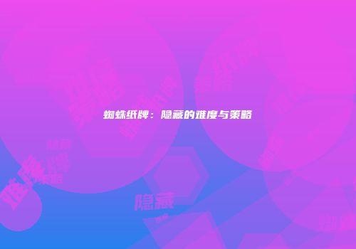 蜘蛛纸牌：隐藏的难度与策略