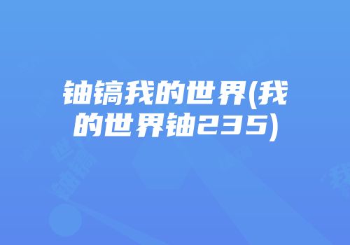 铀镐我的世界(我的世界铀235)