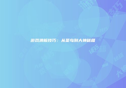 游戏滑板技巧：从菜鸟到大神秘籍