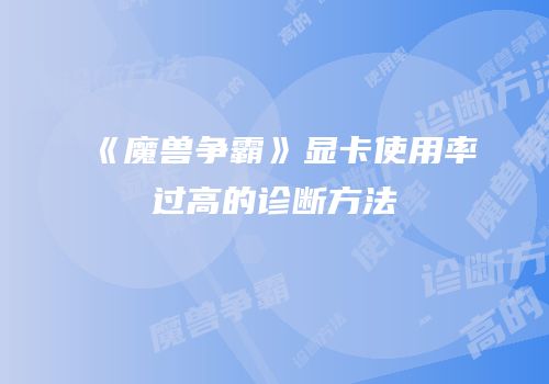 《魔兽争霸》显卡使用率过高的诊断方法