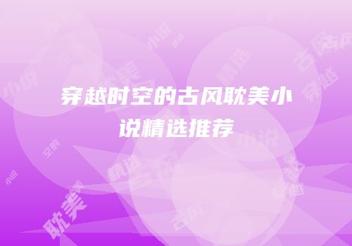 穿越时空的古风耽美小说精选推荐