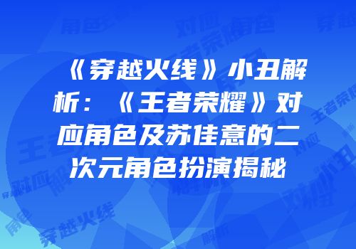 《穿越火线》小丑解析：《王者荣耀》对应角色及苏佳意的二次元角色扮演揭秘